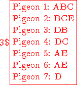 
 \\ 3$ \red \rm \fbox{Pigeon 1: ABC\\Pigeon 2: BCE\\Pigeon 3: DB\\Pigeon 4: DC\\Pigeon 5: AE\\Pigeon 6: AE\\Pigeon 7: D}